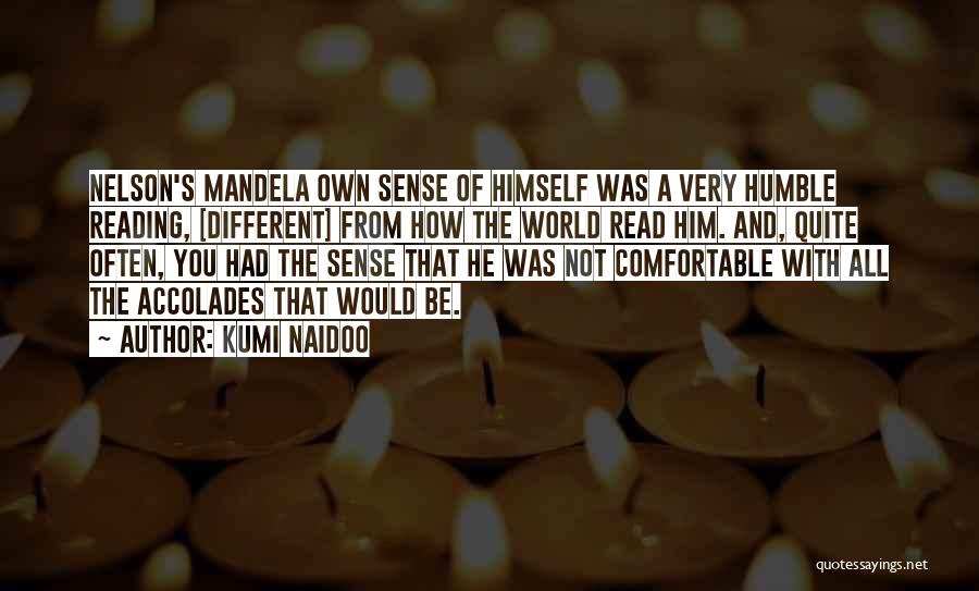 Kumi Naidoo Quotes: Nelson's Mandela Own Sense Of Himself Was A Very Humble Reading, [different] From How The World Read Him. And, Quite