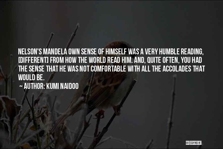 Kumi Naidoo Quotes: Nelson's Mandela Own Sense Of Himself Was A Very Humble Reading, [different] From How The World Read Him. And, Quite