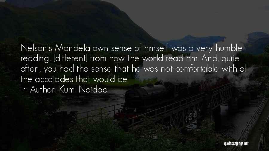 Kumi Naidoo Quotes: Nelson's Mandela Own Sense Of Himself Was A Very Humble Reading, [different] From How The World Read Him. And, Quite