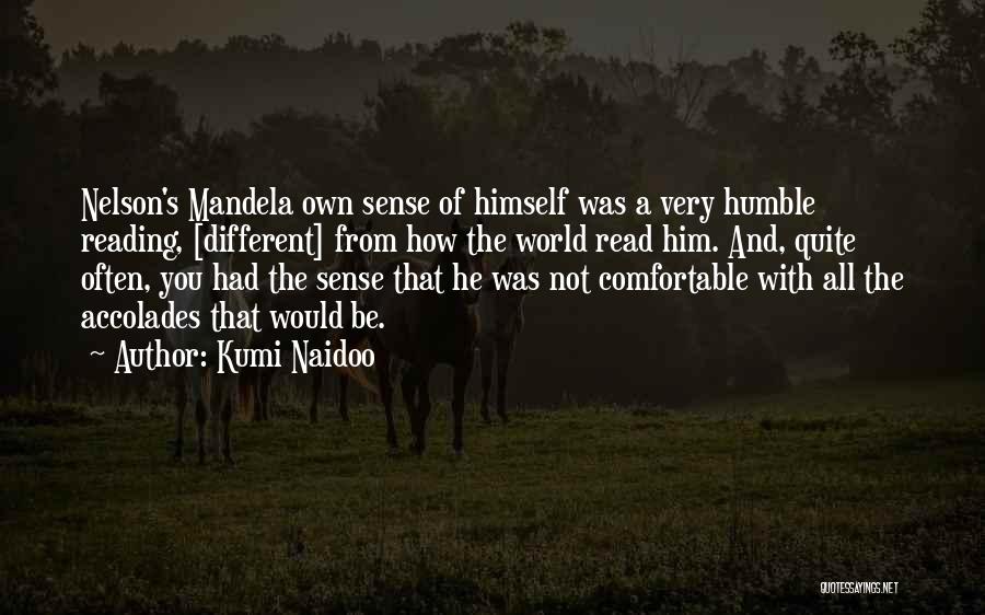 Kumi Naidoo Quotes: Nelson's Mandela Own Sense Of Himself Was A Very Humble Reading, [different] From How The World Read Him. And, Quite