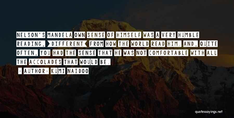 Kumi Naidoo Quotes: Nelson's Mandela Own Sense Of Himself Was A Very Humble Reading, [different] From How The World Read Him. And, Quite