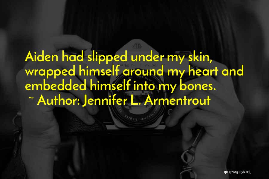 Jennifer L. Armentrout Quotes: Aiden Had Slipped Under My Skin, Wrapped Himself Around My Heart And Embedded Himself Into My Bones.