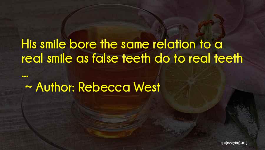 Rebecca West Quotes: His Smile Bore The Same Relation To A Real Smile As False Teeth Do To Real Teeth ...