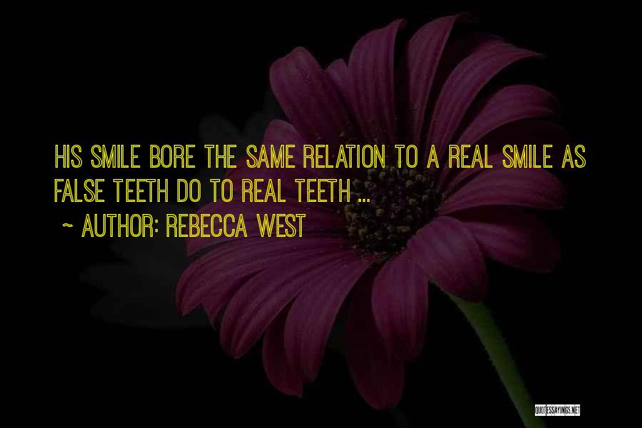 Rebecca West Quotes: His Smile Bore The Same Relation To A Real Smile As False Teeth Do To Real Teeth ...