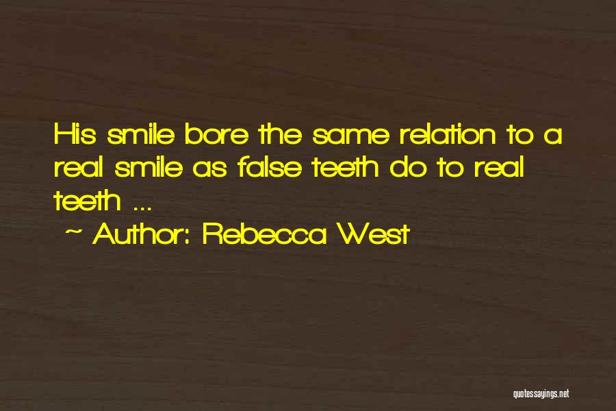 Rebecca West Quotes: His Smile Bore The Same Relation To A Real Smile As False Teeth Do To Real Teeth ...