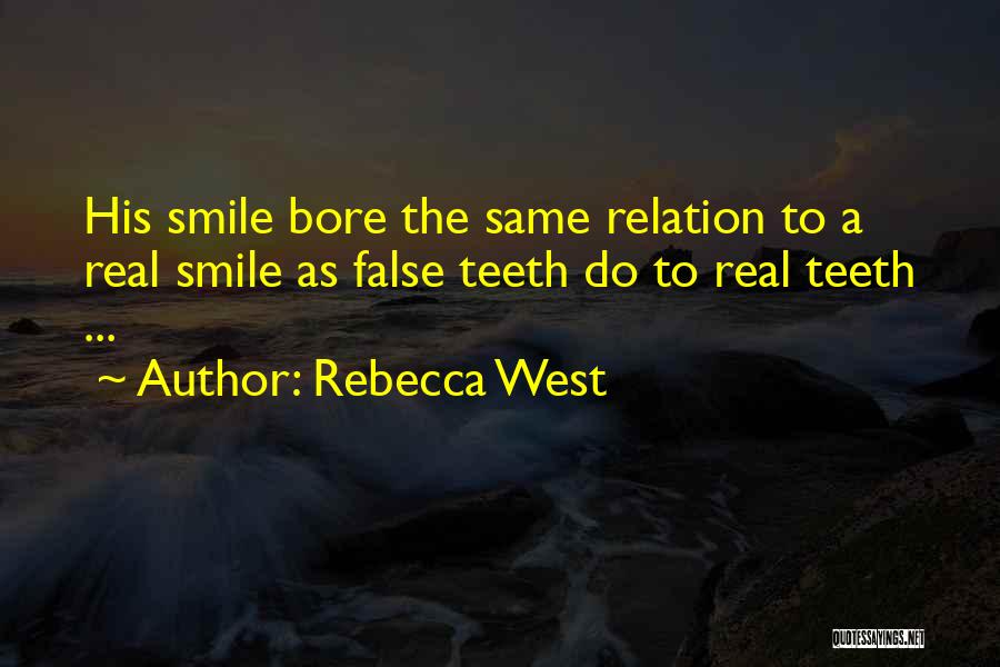 Rebecca West Quotes: His Smile Bore The Same Relation To A Real Smile As False Teeth Do To Real Teeth ...