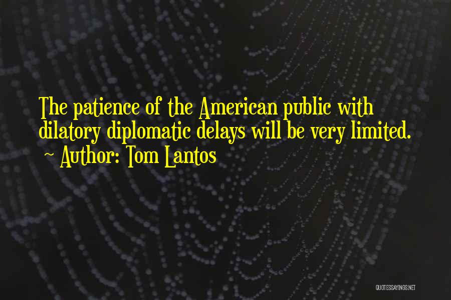 Tom Lantos Quotes: The Patience Of The American Public With Dilatory Diplomatic Delays Will Be Very Limited.