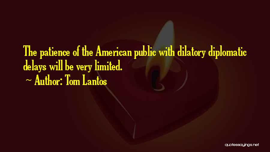Tom Lantos Quotes: The Patience Of The American Public With Dilatory Diplomatic Delays Will Be Very Limited.
