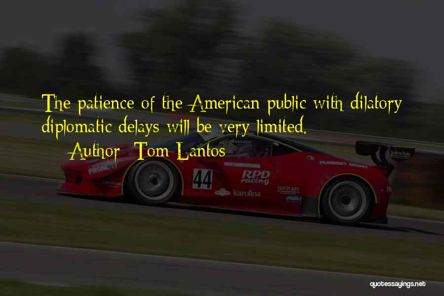Tom Lantos Quotes: The Patience Of The American Public With Dilatory Diplomatic Delays Will Be Very Limited.