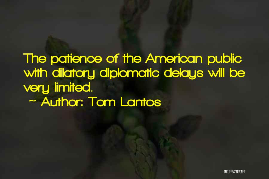 Tom Lantos Quotes: The Patience Of The American Public With Dilatory Diplomatic Delays Will Be Very Limited.