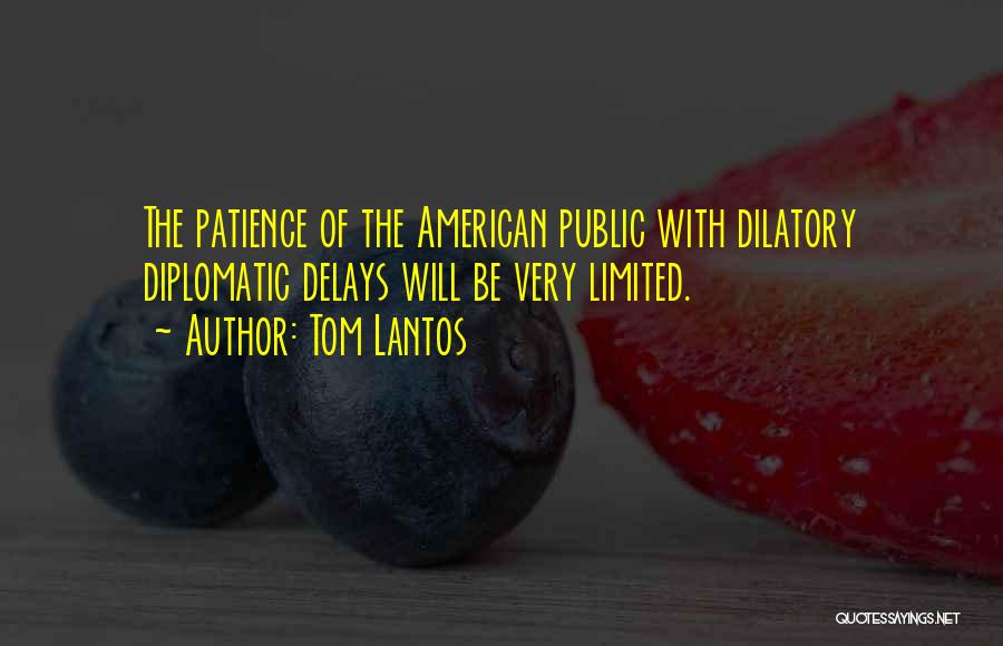 Tom Lantos Quotes: The Patience Of The American Public With Dilatory Diplomatic Delays Will Be Very Limited.