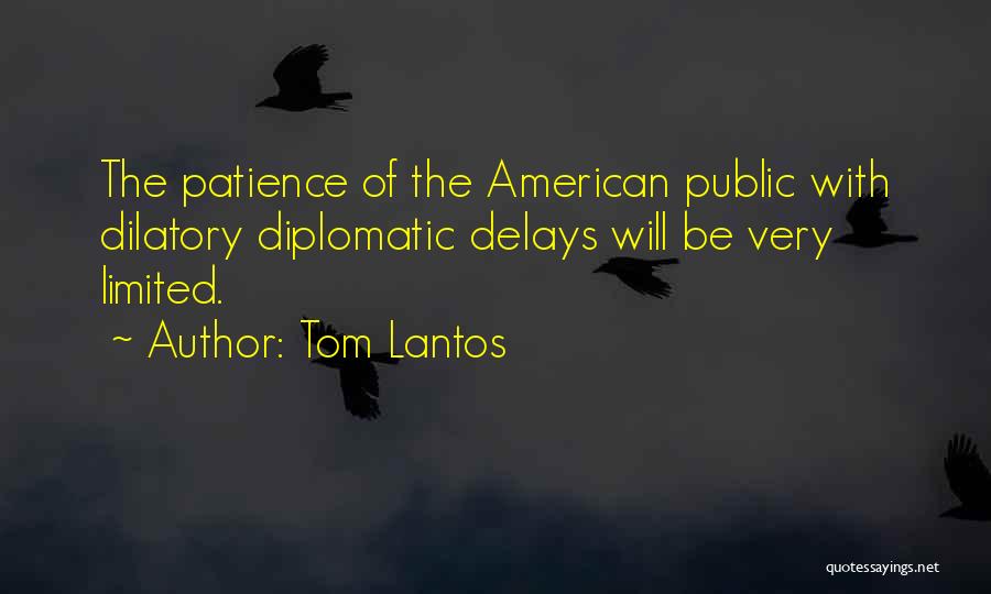 Tom Lantos Quotes: The Patience Of The American Public With Dilatory Diplomatic Delays Will Be Very Limited.