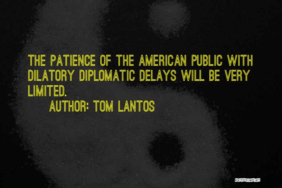 Tom Lantos Quotes: The Patience Of The American Public With Dilatory Diplomatic Delays Will Be Very Limited.