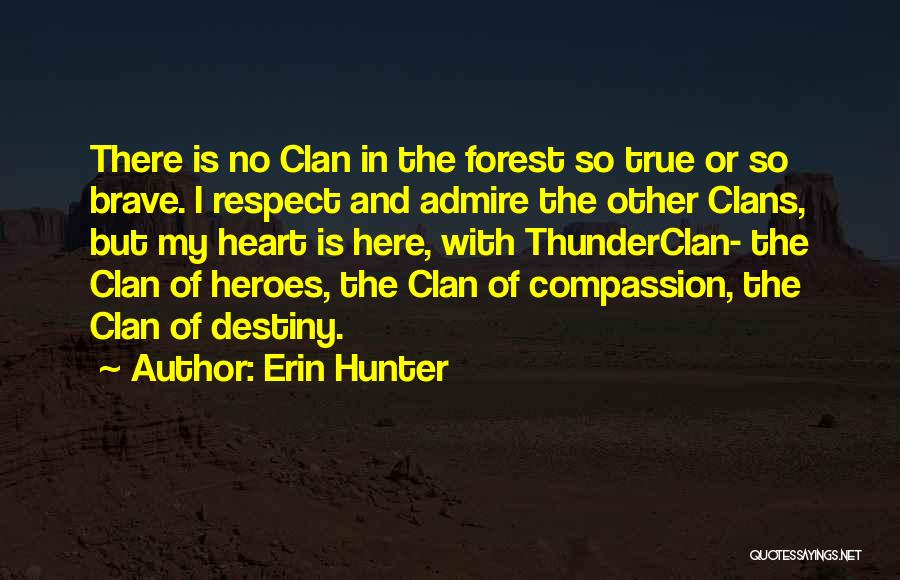 Erin Hunter Quotes: There Is No Clan In The Forest So True Or So Brave. I Respect And Admire The Other Clans, But