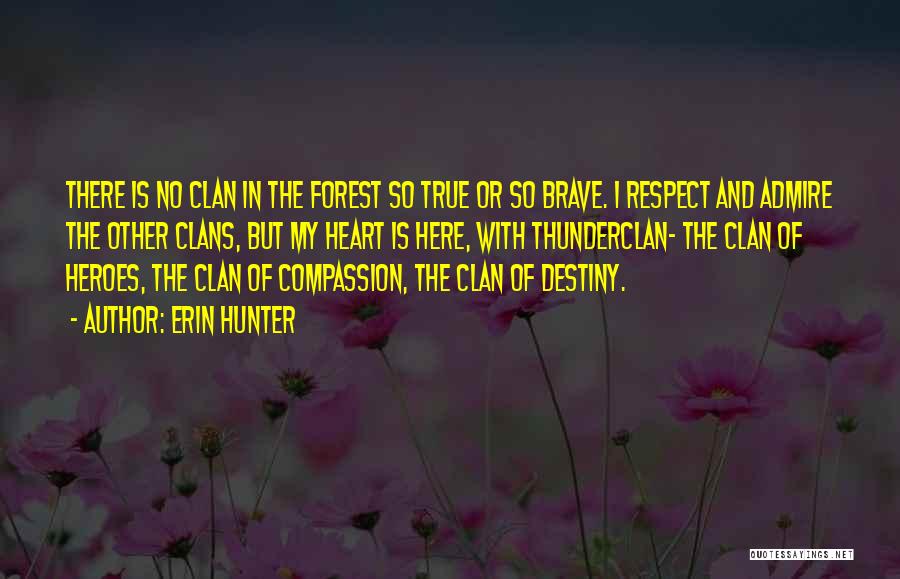 Erin Hunter Quotes: There Is No Clan In The Forest So True Or So Brave. I Respect And Admire The Other Clans, But