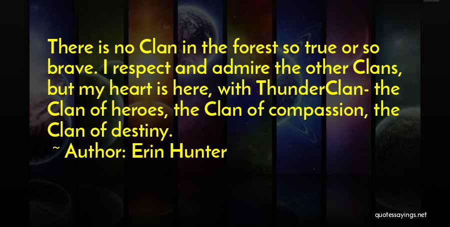 Erin Hunter Quotes: There Is No Clan In The Forest So True Or So Brave. I Respect And Admire The Other Clans, But