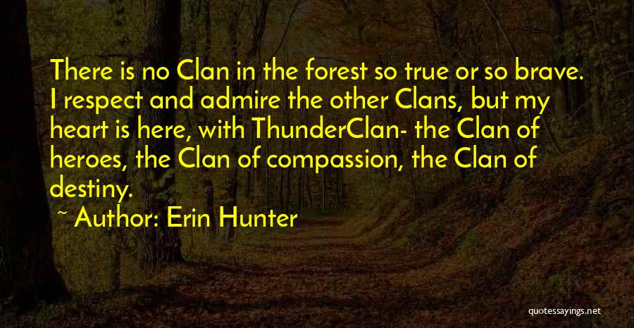 Erin Hunter Quotes: There Is No Clan In The Forest So True Or So Brave. I Respect And Admire The Other Clans, But