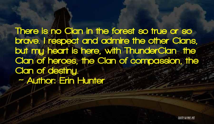 Erin Hunter Quotes: There Is No Clan In The Forest So True Or So Brave. I Respect And Admire The Other Clans, But