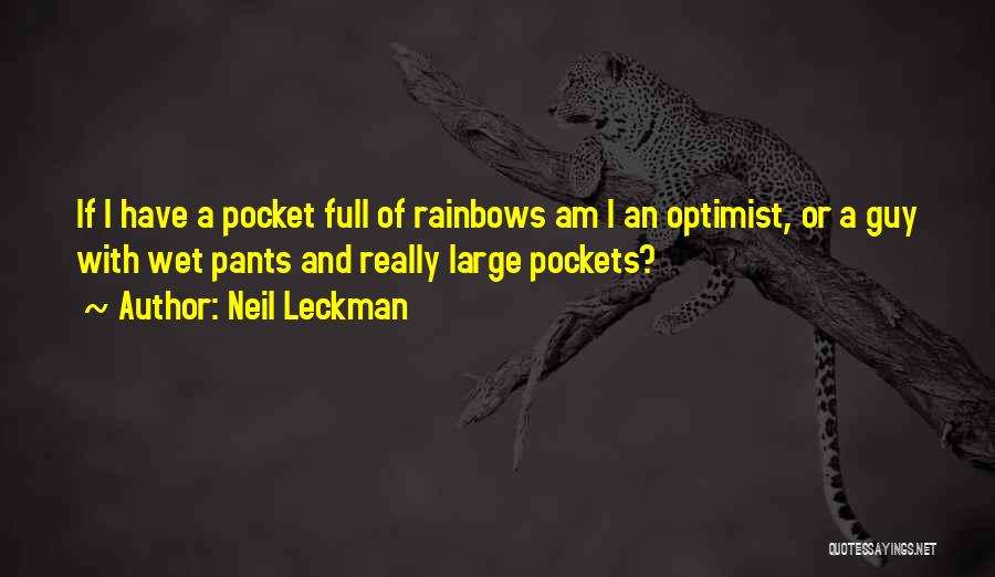 Neil Leckman Quotes: If I Have A Pocket Full Of Rainbows Am I An Optimist, Or A Guy With Wet Pants And Really