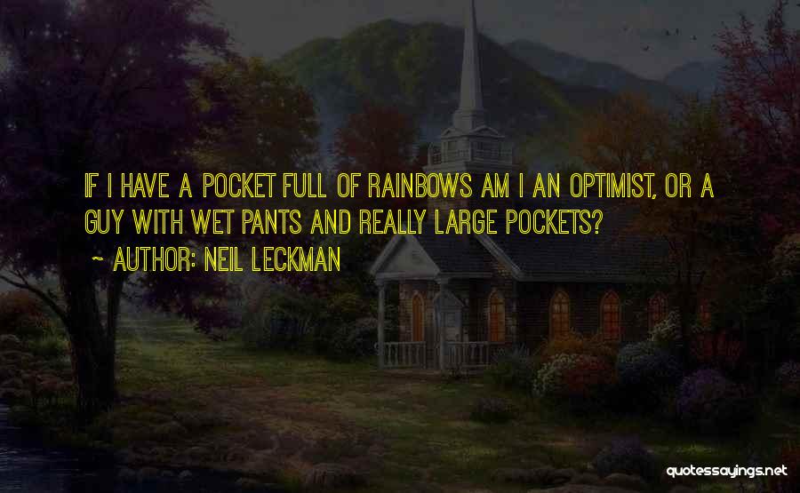 Neil Leckman Quotes: If I Have A Pocket Full Of Rainbows Am I An Optimist, Or A Guy With Wet Pants And Really