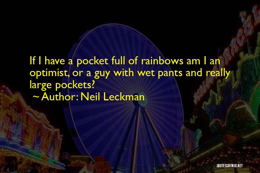 Neil Leckman Quotes: If I Have A Pocket Full Of Rainbows Am I An Optimist, Or A Guy With Wet Pants And Really