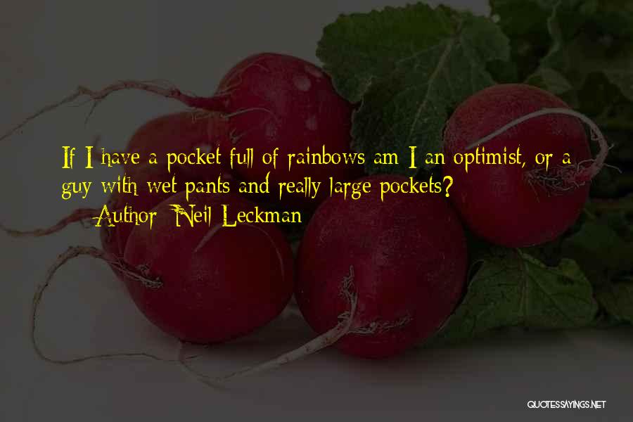 Neil Leckman Quotes: If I Have A Pocket Full Of Rainbows Am I An Optimist, Or A Guy With Wet Pants And Really