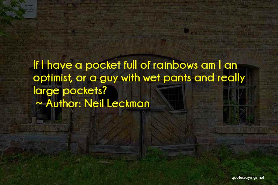 Neil Leckman Quotes: If I Have A Pocket Full Of Rainbows Am I An Optimist, Or A Guy With Wet Pants And Really