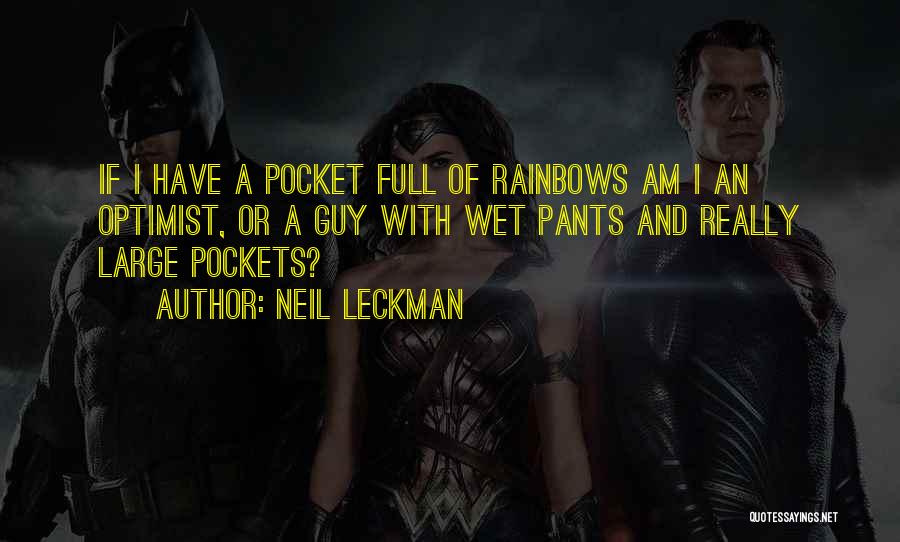 Neil Leckman Quotes: If I Have A Pocket Full Of Rainbows Am I An Optimist, Or A Guy With Wet Pants And Really