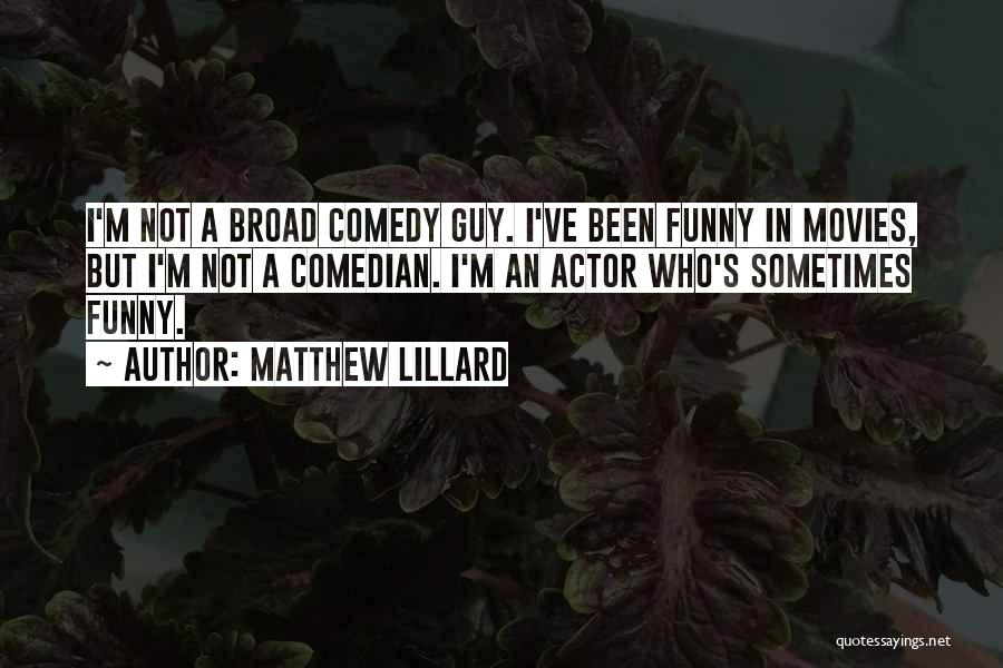 Matthew Lillard Quotes: I'm Not A Broad Comedy Guy. I've Been Funny In Movies, But I'm Not A Comedian. I'm An Actor Who's