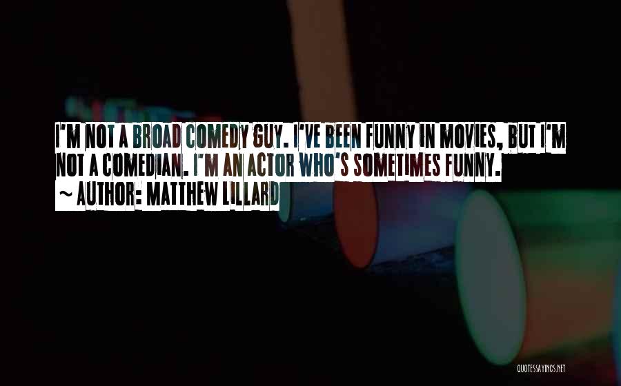 Matthew Lillard Quotes: I'm Not A Broad Comedy Guy. I've Been Funny In Movies, But I'm Not A Comedian. I'm An Actor Who's