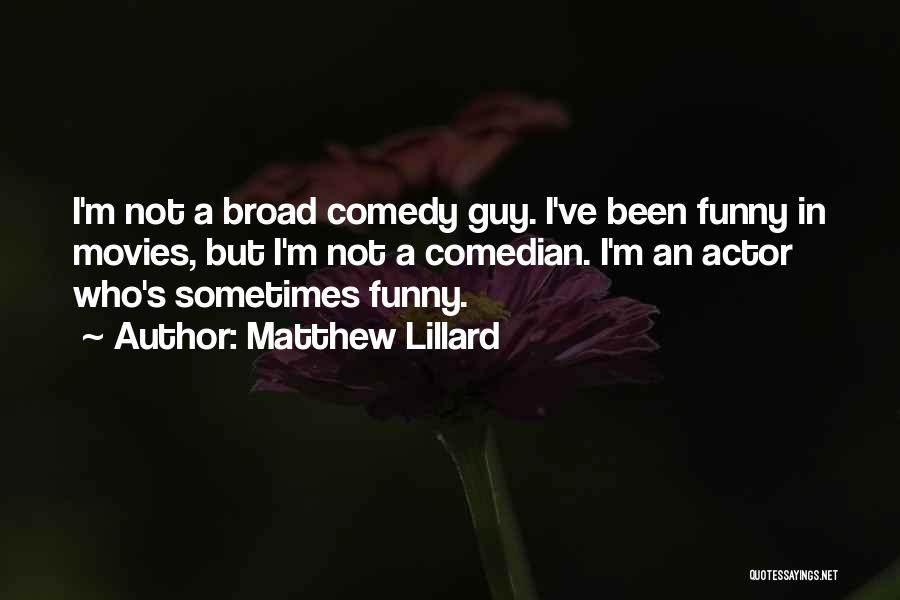 Matthew Lillard Quotes: I'm Not A Broad Comedy Guy. I've Been Funny In Movies, But I'm Not A Comedian. I'm An Actor Who's