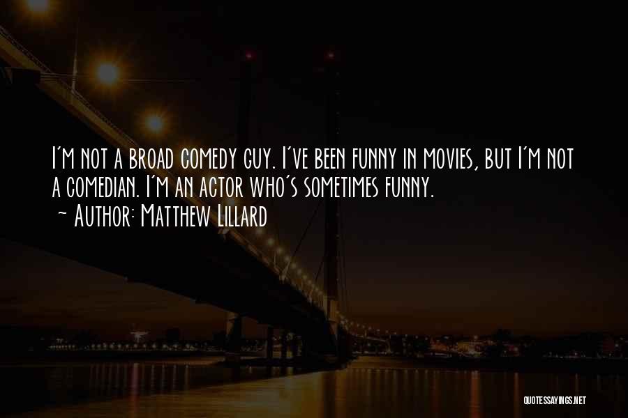 Matthew Lillard Quotes: I'm Not A Broad Comedy Guy. I've Been Funny In Movies, But I'm Not A Comedian. I'm An Actor Who's
