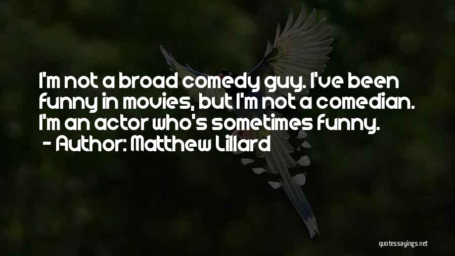 Matthew Lillard Quotes: I'm Not A Broad Comedy Guy. I've Been Funny In Movies, But I'm Not A Comedian. I'm An Actor Who's