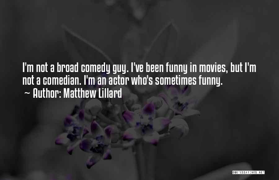 Matthew Lillard Quotes: I'm Not A Broad Comedy Guy. I've Been Funny In Movies, But I'm Not A Comedian. I'm An Actor Who's