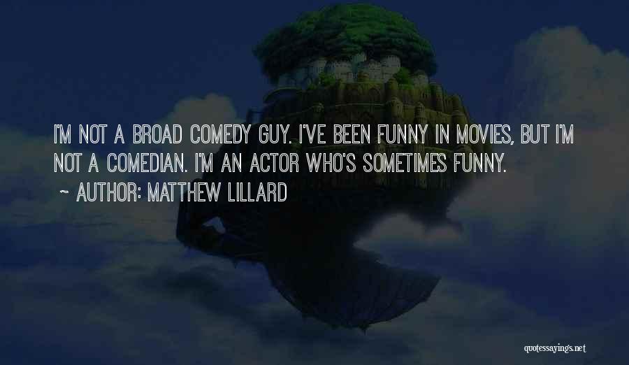 Matthew Lillard Quotes: I'm Not A Broad Comedy Guy. I've Been Funny In Movies, But I'm Not A Comedian. I'm An Actor Who's