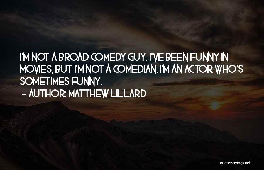 Matthew Lillard Quotes: I'm Not A Broad Comedy Guy. I've Been Funny In Movies, But I'm Not A Comedian. I'm An Actor Who's