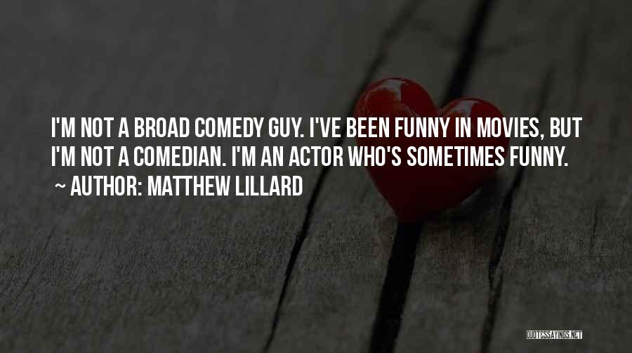 Matthew Lillard Quotes: I'm Not A Broad Comedy Guy. I've Been Funny In Movies, But I'm Not A Comedian. I'm An Actor Who's