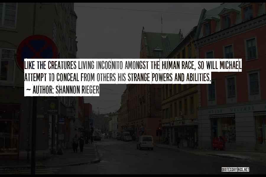 Shannon Rieger Quotes: Like The Creatures Living Incognito Amongst The Human Race, So Will Michael Attempt To Conceal From Others His Strange Powers