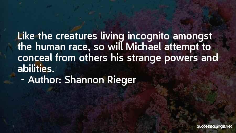 Shannon Rieger Quotes: Like The Creatures Living Incognito Amongst The Human Race, So Will Michael Attempt To Conceal From Others His Strange Powers