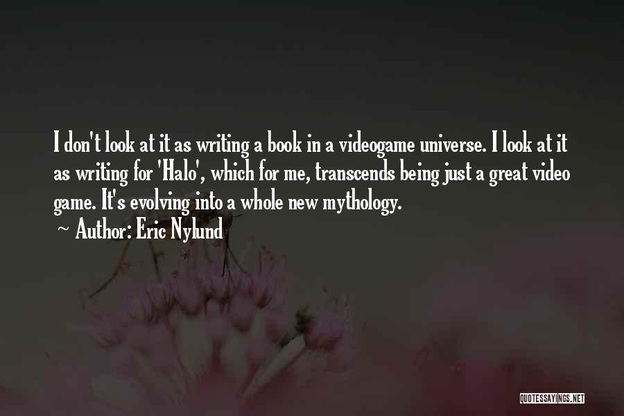 Eric Nylund Quotes: I Don't Look At It As Writing A Book In A Videogame Universe. I Look At It As Writing For