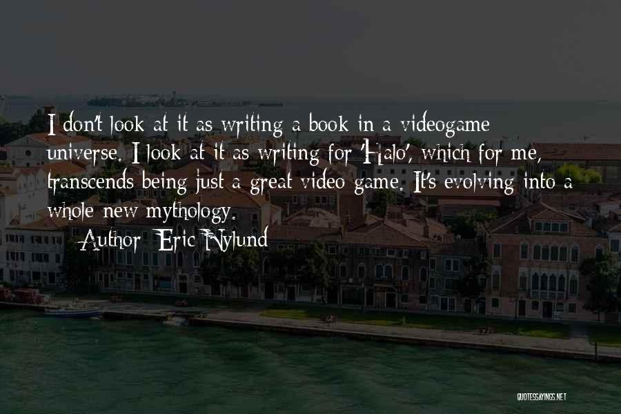 Eric Nylund Quotes: I Don't Look At It As Writing A Book In A Videogame Universe. I Look At It As Writing For