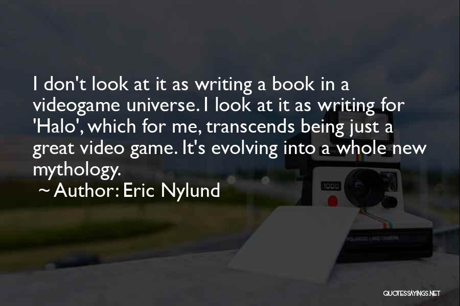 Eric Nylund Quotes: I Don't Look At It As Writing A Book In A Videogame Universe. I Look At It As Writing For