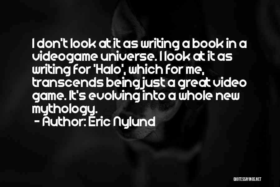 Eric Nylund Quotes: I Don't Look At It As Writing A Book In A Videogame Universe. I Look At It As Writing For