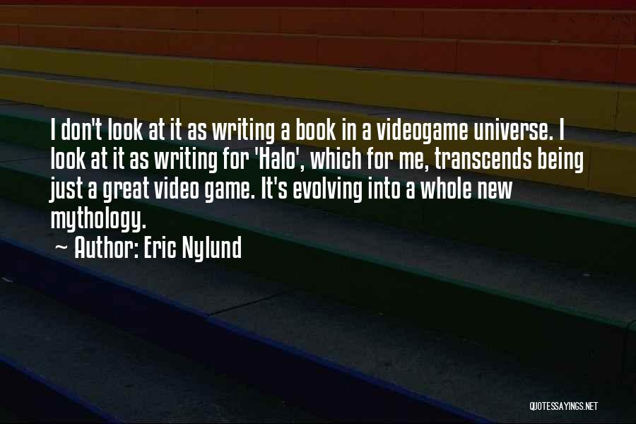 Eric Nylund Quotes: I Don't Look At It As Writing A Book In A Videogame Universe. I Look At It As Writing For