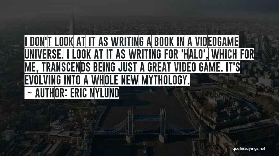 Eric Nylund Quotes: I Don't Look At It As Writing A Book In A Videogame Universe. I Look At It As Writing For