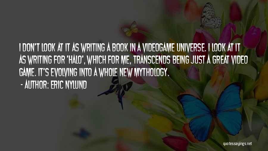 Eric Nylund Quotes: I Don't Look At It As Writing A Book In A Videogame Universe. I Look At It As Writing For