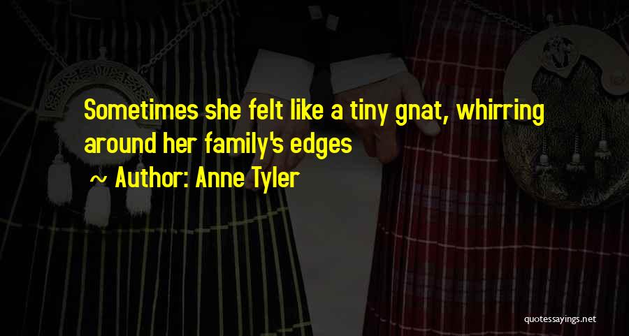 Anne Tyler Quotes: Sometimes She Felt Like A Tiny Gnat, Whirring Around Her Family's Edges