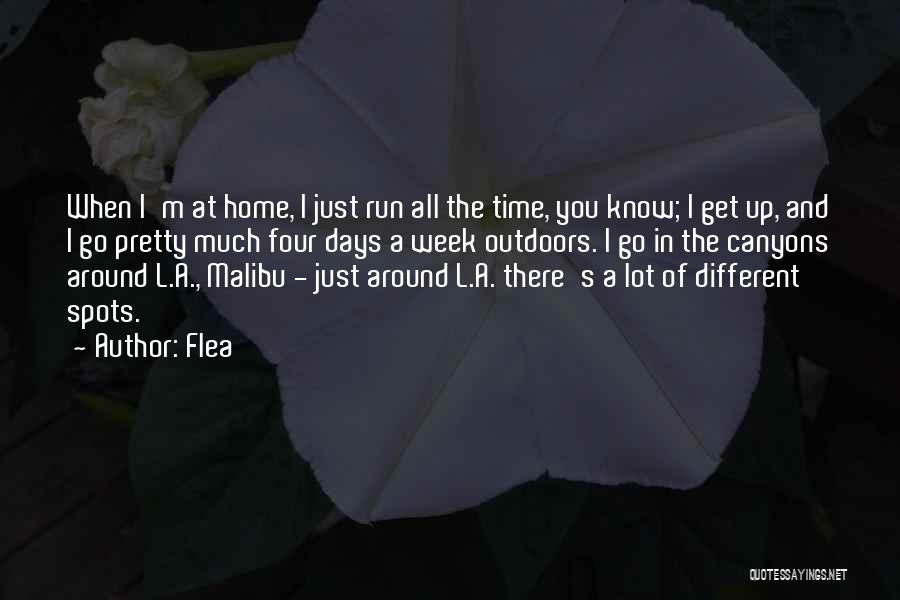 Flea Quotes: When I'm At Home, I Just Run All The Time, You Know; I Get Up, And I Go Pretty Much