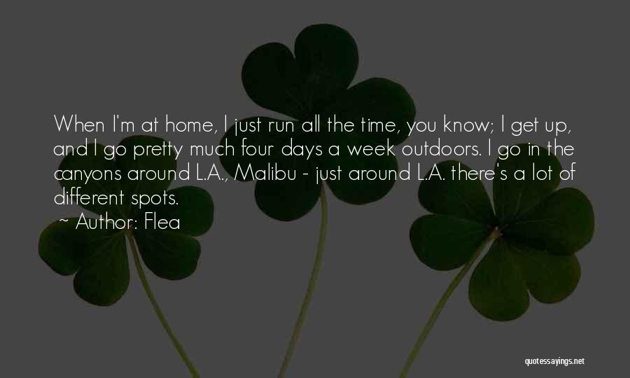 Flea Quotes: When I'm At Home, I Just Run All The Time, You Know; I Get Up, And I Go Pretty Much