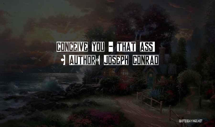 Joseph Conrad Quotes: Conceive You - That Ass!